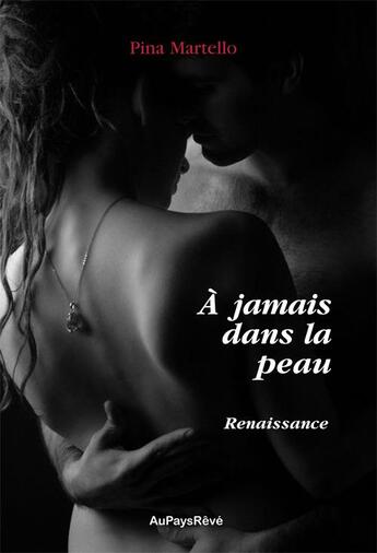 Couverture du livre « À jamais dans la peau t.3 ; renaissance » de Pina Martello aux éditions Au Pays Reve