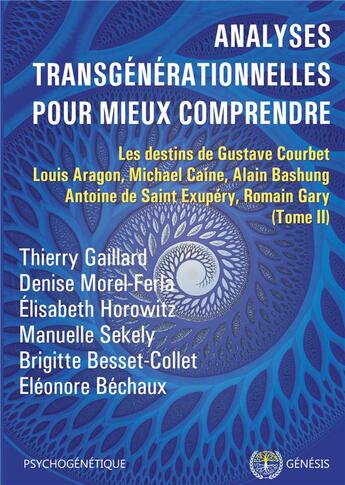 Couverture du livre « Analyses transgénérationnelles pour mieux comprendre t.2 ; les destins de Gustav Courbet, Louis Aragon, Michael Caine, Alain Bashung, Antoine de Saint Exupéry, Romain Gary » de Elisabeth Horowitz et Morel-Ferla Denise et Thierry Gaillard et Manuelle Sekely et Brigitte Besset-Collet aux éditions Genesis Editions