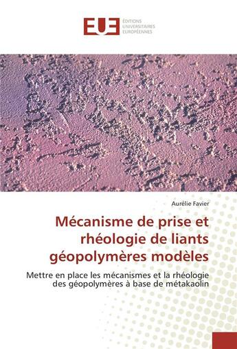 Couverture du livre « Mecanisme de prise et rheologie de liants geopolymeres modeles » de Favier Aurelie aux éditions Editions Universitaires Europeennes