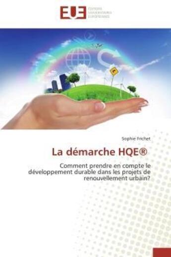 Couverture du livre « La démarche HQE® : Comment prendre en compte le développement durable dans les projets de renouvellement urbain? » de Sophie Frichet aux éditions Editions Universitaires Europeennes