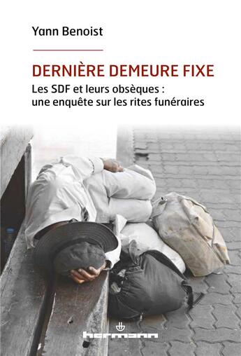 Couverture du livre « Dernière demeure fixe : les SDF et leurs obsèques : une enquête sur les rites funéraires » de Yann Benoist aux éditions Hermann