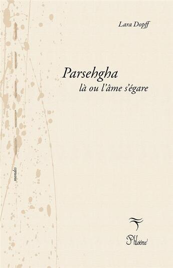 Couverture du livre « Parsehgha, là où l'âme s'égare » de Lara Dopff aux éditions Phloeme