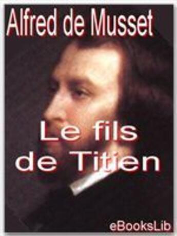 Couverture du livre « Le fils de Titien » de Alfred De Musset aux éditions Ebookslib