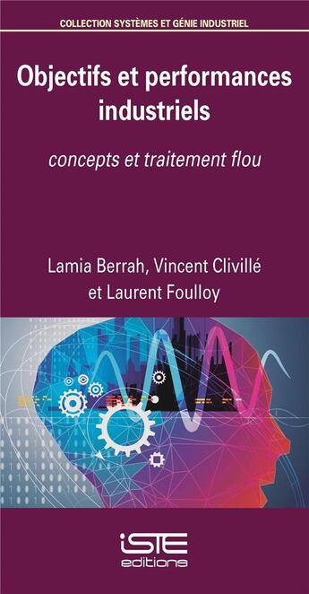 Couverture du livre « Objectifs et performances industriels ; concepts et traitement flou » de Lamia Berrah et Laurent Foulloy et Vincent Cliville aux éditions Iste