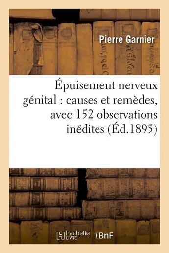 Couverture du livre « Epuisement nerveux genital : causes et remedes, avec 152 observations inedites (ed.1895) » de Pierre Garnier aux éditions Hachette Bnf