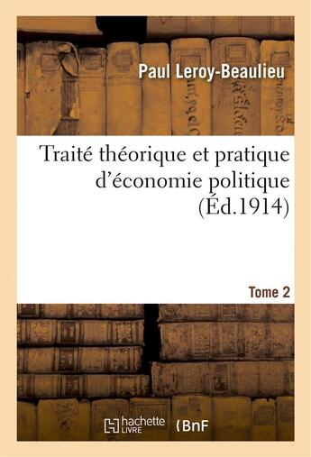 Couverture du livre « Traite theorique et pratique d'economie politique. t. 2 » de Paul Leroy-Beaulieu aux éditions Hachette Bnf