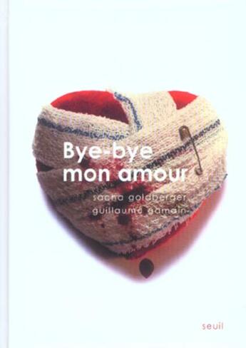 Couverture du livre « Bye-Bye Mon Amour » de Sacha Goldberger et Guillaume Gamain aux éditions Seuil