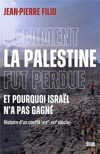 Couverture du livre « Comment la Palestine fut perdue, et pourquoi Israël n'a pas gagné : Histoire d'un conflit (XIXe-XXIe siècle) » de Jean-Pierre Filiu aux éditions Seuil