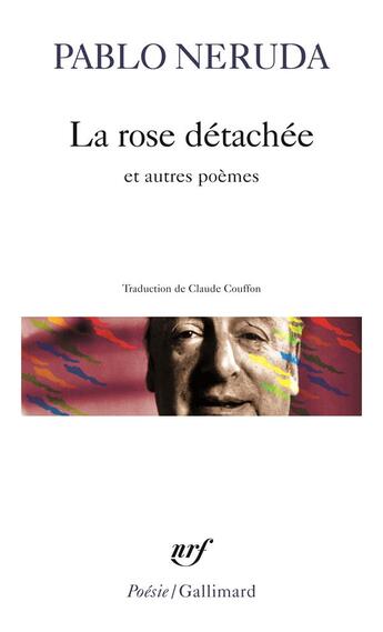 Couverture du livre « La rose détachée et autres poèmes » de Pablo Neruda aux éditions Gallimard