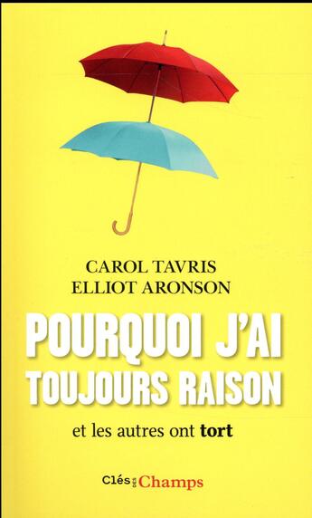 Couverture du livre « Pourquoi j'ai toujours raison et les autres ont tort » de Elliot Aronson et Carol Tavris aux éditions Flammarion