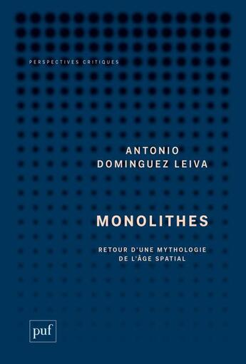 Couverture du livre « Monolithes : retour d'une mythologie de l'âge spatial » de Antonio Dominguez Leiva aux éditions Puf