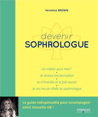 Couverture du livre « Devenir sophrologue ; un métier pour moi, je choisis ma formation, je m installe et je le fais savoir » de Veronica Brown aux éditions Eyrolles