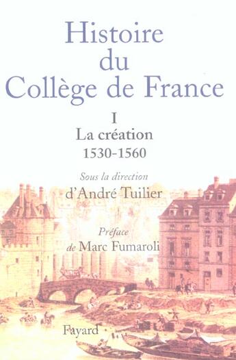 Couverture du livre « Histoire du collège de France - Tome 1 : La création 1530-1560 » de André Tuilier aux éditions Fayard