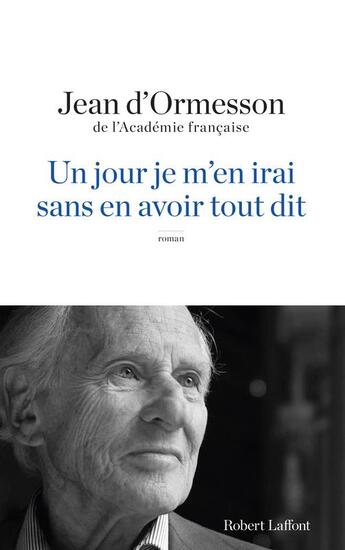 Couverture du livre « Un jour je m'en irai sans en avoir tout dit » de Jean d'Ormesson aux éditions Robert Laffont