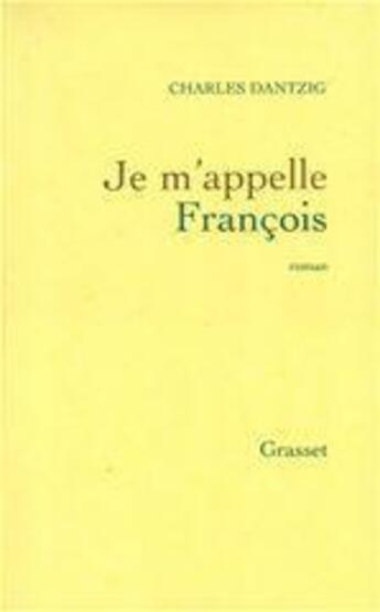 Couverture du livre « Je m'appelle François » de Charles Dantzig aux éditions Grasset