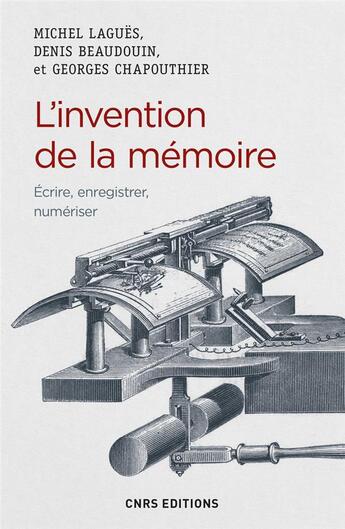 Couverture du livre « L'invention de la mémoire ; écrire, enregistrer, numériser » de Denis Beaudouin et Georges Chapouthier et Michel Lagues aux éditions Cnrs