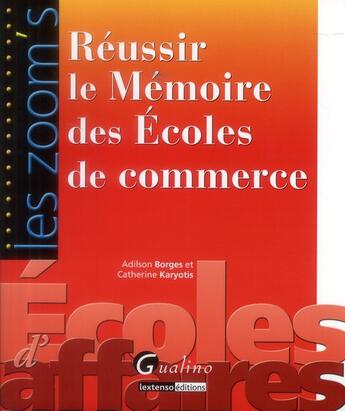 Couverture du livre « Réussir le mémoire des écoles de commerce » de Catherine Karyotis et Adilson Borges aux éditions Gualino