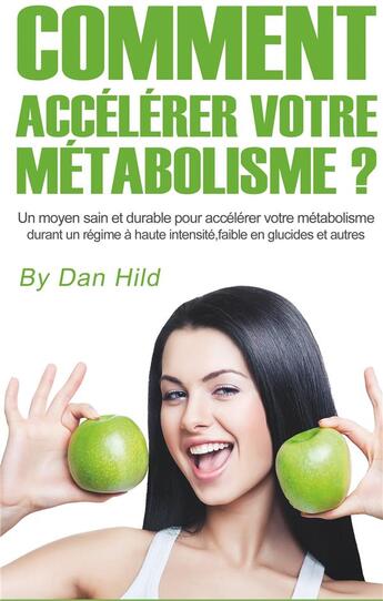 Couverture du livre « Comment accélérer votre métabolisme ? ; un moyen sain et durable pour accélérer votre métabolisme durant un régime haute intensité, faible en glucides et autres » de Dan Hild aux éditions Books On Demand