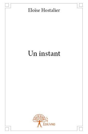 Couverture du livre « Un instant » de Eloise Hostalier aux éditions Edilivre