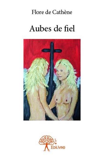 Couverture du livre « Aubes de fiel » de Flore De Cathene aux éditions Edilivre