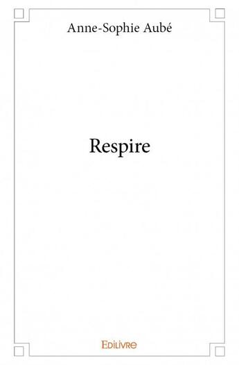 Couverture du livre « Respire » de Anne-Sophie Aube aux éditions Edilivre