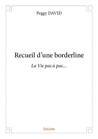 Couverture du livre « Recueil d'une borderline ; la vie pas à pas... » de Peggy David aux éditions Edilivre