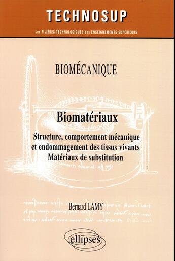 Couverture du livre « Biomécanique ; biomatétriaux ; structure, comportement mécanique et endommagement des tissus vivants ; matériaux de substitution » de Bernard Lamy aux éditions Ellipses