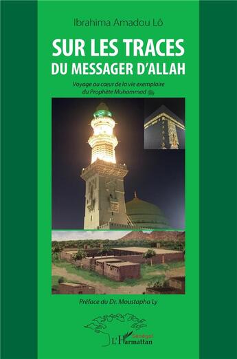 Couverture du livre « Sur les traces du messager d'Allah ; voyage au coeur de la vie exemplaire du prophète Muhammad » de Ibrahima Amadou Lo aux éditions L'harmattan