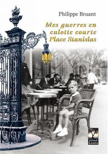 Couverture du livre « Mes guerres en culotte courte Place Stanislas » de Philippe Bruant aux éditions Gerard Louis