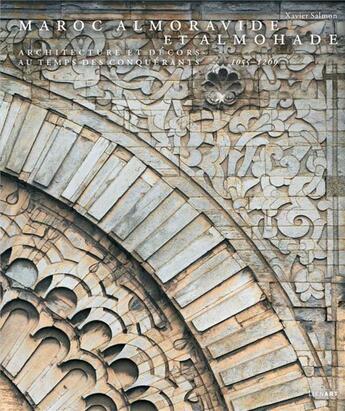 Couverture du livre « Maroc almoravide et almohade ; architecture et décors au temps des conquérants, 1055-1269 » de Xavier Salmon aux éditions Lienart