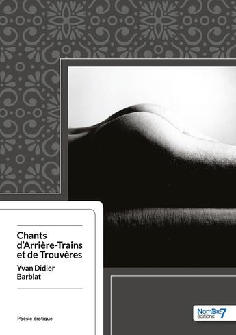 Couverture du livre « Chants d'arrière-trains et de trouvères » de Yvan-Didier Barbiat aux éditions Nombre 7