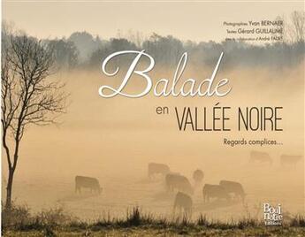 Couverture du livre « Balade en Vallée noire ; regards complices... » de Gérard Guillaume et Yvan Bernaer et Andre Faure aux éditions La Bouinotte