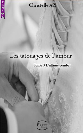 Couverture du livre « Les tatouages de l'amour Tome 3 : l'ultime combat » de Christelle Az aux éditions Erato Editions