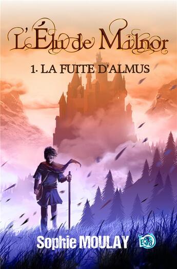 Couverture du livre « L'élu de Milnor Tome 1 : La fuite d'Almus » de Sophie Moulay aux éditions Editions Du 38