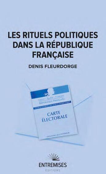 Couverture du livre « Les rituels politiques dans la République française » de Denis Fleurdorge aux éditions Entremises