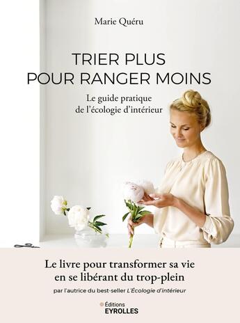 Couverture du livre « Trier plus pour ranger moins : Le guide pratique de l'écologie d'intérieur : Le livre pour transformer sa vie en se libérant du trop-plein » de Marie Queru aux éditions Eyrolles