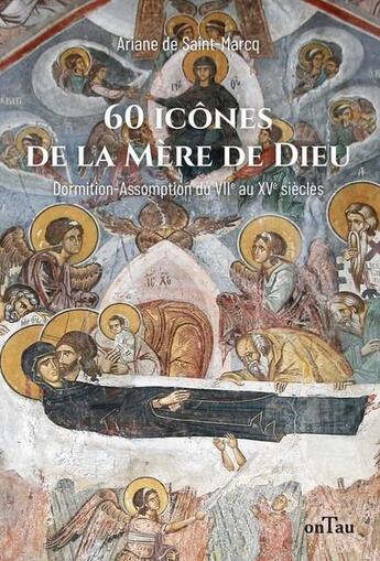 Couverture du livre « 60 icônes de la Mère de Dieu : Dormition-Assomption dans les icônes du VIIe au XVe siècle » de Ariane De Saint-Marcq aux éditions Ontau