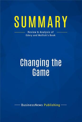 Couverture du livre « Summary: Changing the Game : Review and Analysis of Edery and Mollick's Book » de Businessnews Publish aux éditions Business Book Summaries