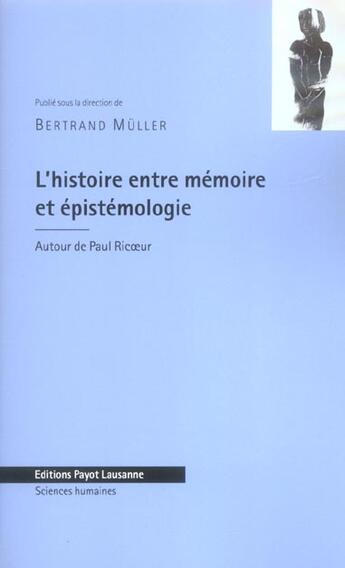 Couverture du livre « L'Histoire Entre Memoire Et Epistemologie ; Autour De Paul Ricoeur » de Bertrand Muller aux éditions Payot Lausanne