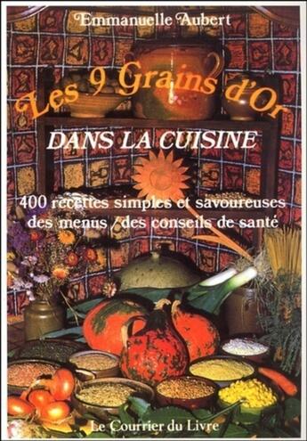 Couverture du livre « Les 9 grains d'or dans la cuisine » de Emmanuelle Aubert aux éditions Courrier Du Livre