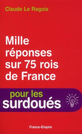 Couverture du livre « Mille réponses sur 75 rois de France ; pour les surdoués » de Claude Le Ragois aux éditions France-empire