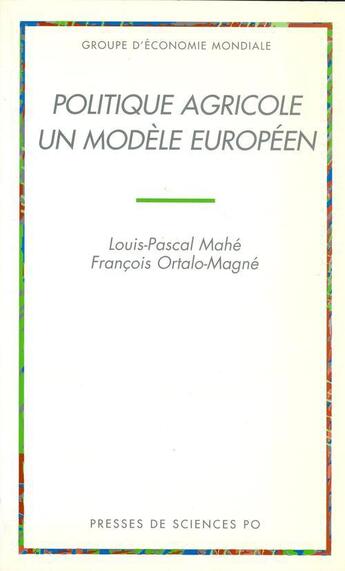 Couverture du livre « Politique agricole: un modèle européen » de Louis-Pascal Mahe et Francois Ortalo-Magne aux éditions Presses De Sciences Po