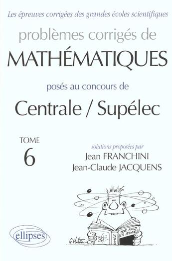 Couverture du livre « Mathematiques centrale/supelec 1993-1999 - tome 6 » de Franchini/Jacquens aux éditions Ellipses