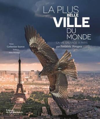 Couverture du livre « La plus belle ville du monde ; la vie sauvage à Paris » de Frederic Fougea et Catherine Sauvat aux éditions La Martiniere