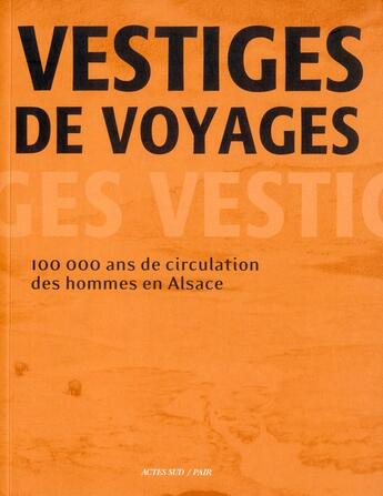 Couverture du livre « Vestiges de voyages ; 70 000 ans de circulation en Alsace » de  aux éditions Actes Sud