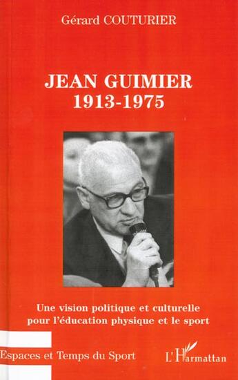 Couverture du livre « JEAN GUIMIER 1913-1975 : Une vision politique et culturelle pour l'éducation physique et le sport » de Gérard Couturier aux éditions L'harmattan