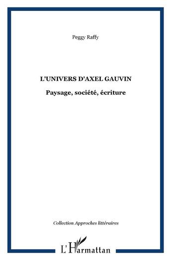 Couverture du livre « L'univers d'axel gauvin - paysage, societe, ecriture » de Peggy Raffy aux éditions L'harmattan