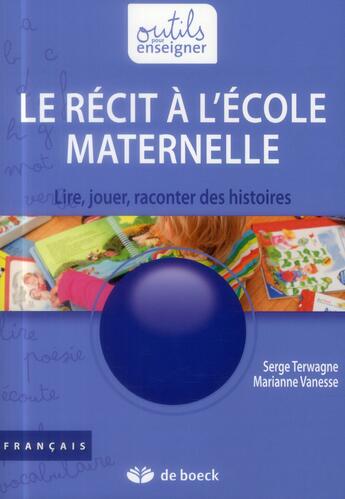 Couverture du livre « Le récit à l'école maternelle ; lire, jouer, raconter des histoires » de Serge Terwagne et Marianne Vanesse aux éditions De Boeck