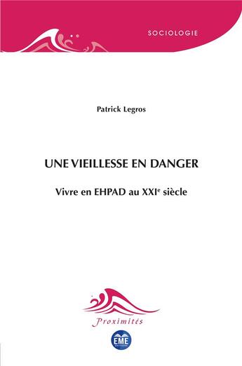 Couverture du livre « Une vieillesse en danger : Vivre en EHPAD au XXIe siècle » de Patrick Legros aux éditions Eme Editions