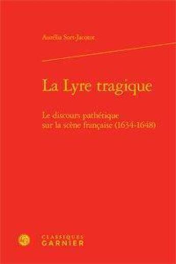 Couverture du livre « La lyre tragique ; le discours pathétique sur la scène francaise (1634-1648) » de  aux éditions Classiques Garnier